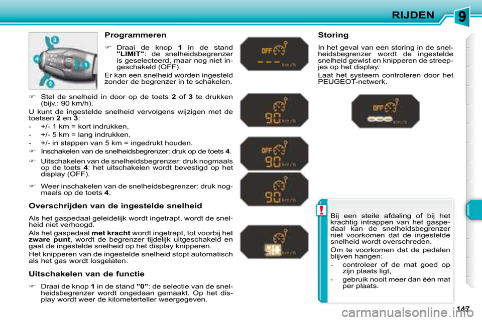 Peugeot 308 SW BL 2008 Handleiding (in Dutch) !
RIJDEN
Bij een steile afdaling of bij het
krachtig intrappen van het gaspe-
daal kan de snelheidsbegrenzer
niet voorkomen dat de ingestelde
snelheid wordt overschreden.
Om Peugeot 308 SW BL 2008 Handleiding (in Dutch) !
RIJDEN
Bij een steile afdaling of bij het
krachtig intrappen van het gaspe-
daal kan de snelheidsbegrenzer
niet voorkomen dat de ingestelde
snelheid wordt overschreden.
Om