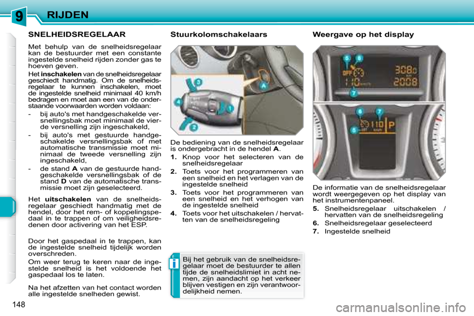 Peugeot 308 SW BL 2008 Handleiding (in Dutch) i
148
RIJDEN
SNELHEIDSREGELAAR
Met behulp van de snelheidsregelaar
kan de bestuurder met een constante
ingestelde snelheid rijden zonder gas te
hoeven geven.
Het inschakelen v Peugeot 308 SW BL 2008 Handleiding (in Dutch) i
148
RIJDEN
SNELHEIDSREGELAAR
Met behulp van de snelheidsregelaar
kan de bestuurder met een constante
ingestelde snelheid rijden zonder gas te
hoeven geven.
Het inschakelen v