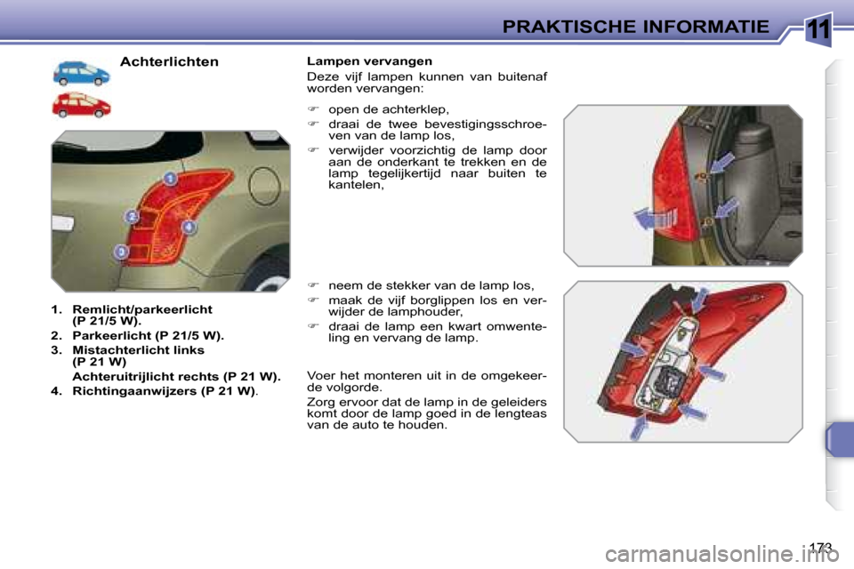 Peugeot 308 SW BL 2008  Handleiding (in Dutch) 11
173
PRAKTISCHE INFORMATIE
  Achterlichten 
   
1.     Remlicht/parkeerlicht  
(P 21/5 W).   
  
2.     Parkeerlicht (P 21/5 W).   
  
3.     Mistachterlicht links 
(P 21 W)     
    Achteruitrijlic