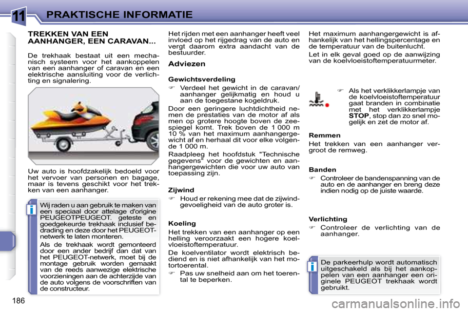 Peugeot 308 SW BL 2008 Handleiding (in Dutch) 11
i
i
186
PRAKTISCHE INFORMATIE
TREKKEN VAN EEN AANHANGER, EEN CARAVAN...
Uw auto is hoofdzakelijk bedoeld voor
het vervoer van personen en bagage,
maar is tevens geschikt voo Peugeot 308 SW BL 2008 Handleiding (in Dutch) 11
i
i
186
PRAKTISCHE INFORMATIE
TREKKEN VAN EEN AANHANGER, EEN CARAVAN...
Uw auto is hoofdzakelijk bedoeld voor
het vervoer van personen en bagage,
maar is tevens geschikt voo
