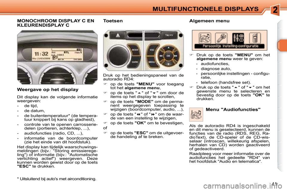 Peugeot 308 SW BL 2008  Handleiding (in Dutch) 41
MULTIFUNCTIONELE DISPLAYS
         MONOCHROOM DISPLAY C EN KLEURENDISPLAY C   Algemeen menu 
  Weergave op het display  
 Dit  display  kan  de  volgende  informatie  
weergeven:  
   -   de tijd, 