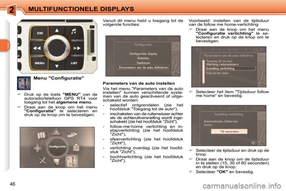 Peugeot 308 SW BL 2008  Handleiding (in Dutch) 46
MULTIFUNCTIONELE DISPLAYS
  Parameters van de auto instellen  
 Via het menu "Parameters van de auto  
instellen"  kunnen  verschillende  syste-
men  van  de  auto  geactiveerd  of  uitge-
schakeld