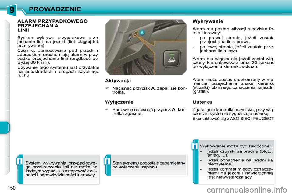 Peugeot 308 SW BL 2008  Instrukcja Obsługi (in Polish) i
i
i
150
PROWADZENIE
� � � � � �A�L�A�R�M� �P�R�Z�Y�P�A�D�K�O�W�E�G�O� PRZEJECHANIA LINII 
� �S�y�s�t�e�m�  �w�y�k�r�y�w�a�  �p�r�z�y�p�a�d�k�o�w�e�  �p�r�z�e�- 
�j�e�c�h�a�n�i�e�  �l�i�n�i�i�  �n�a�