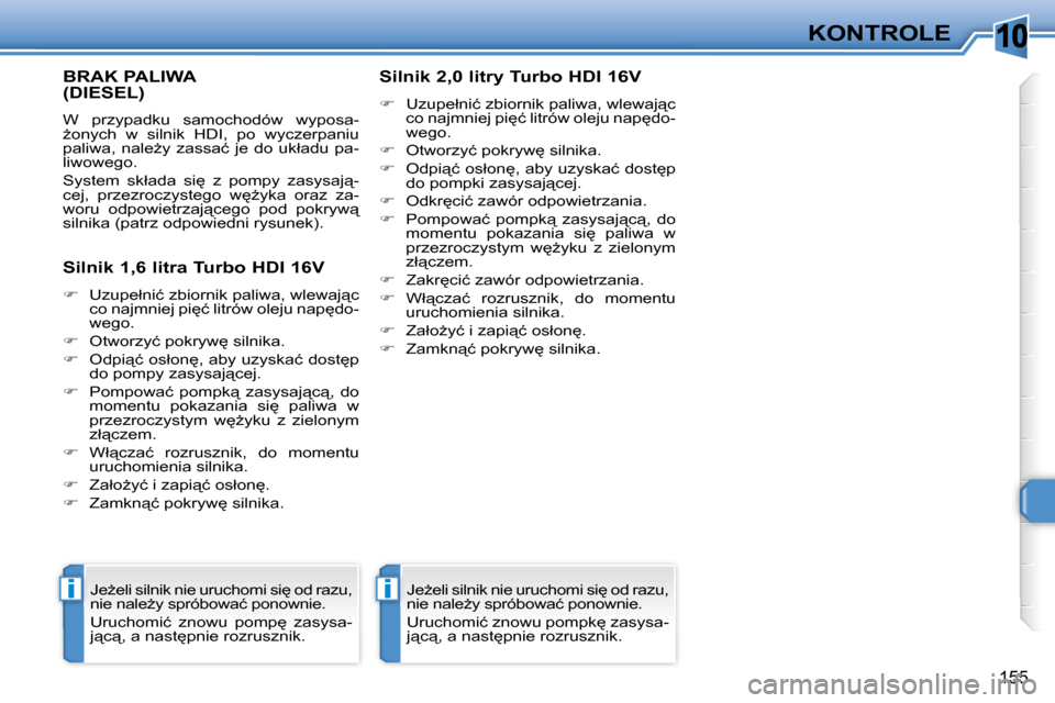 Peugeot 308 SW BL 2008  Instrukcja Obsługi (in Polish) 10
ii
155
KONTROLE
       BRAK PALIWA �(�D�I�E�S�E�L�)� 
� �W�  �p�r�z�y�p�a�d�k�u�  �s�a�m�o�c�h�o�d�ó�w�  �w�y�p�o�s�a�- 
G�o�n�y�c�h�  �w�  �s�i�l�n�i�k�  �H�D�I�,�  �p�o�  �w�y�c�z�e�r�p�a�n�i�u