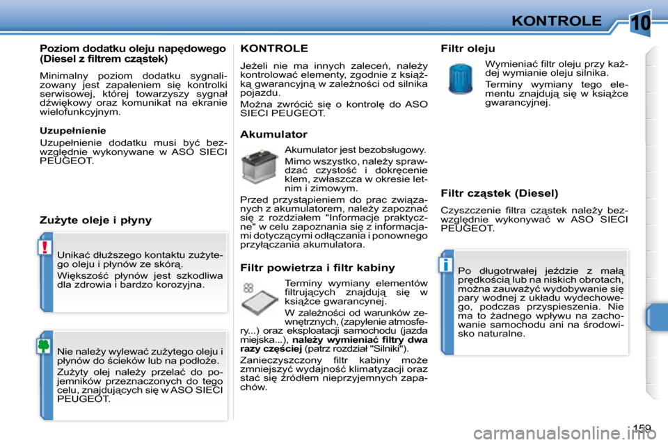 Peugeot 308 SW BL 2008  Instrukcja Obsługi (in Polish) 10
!
i
159
KONTROLE
� �U�n�i�k�a�ć� �d�ł�uG�s�z�e�g�o� �k�o�n�t�a�k�t�u� �z�uG�y�t�e�- 
�g�o� �o�l�e�j�u� �i� �p�ł�y�n�ó�w� �z�e� �s�k�ó�r"�.�  
� �W�i
�k�s�z�o;�ć�  �p�ł�y�n�ó�w�  �j�e�s