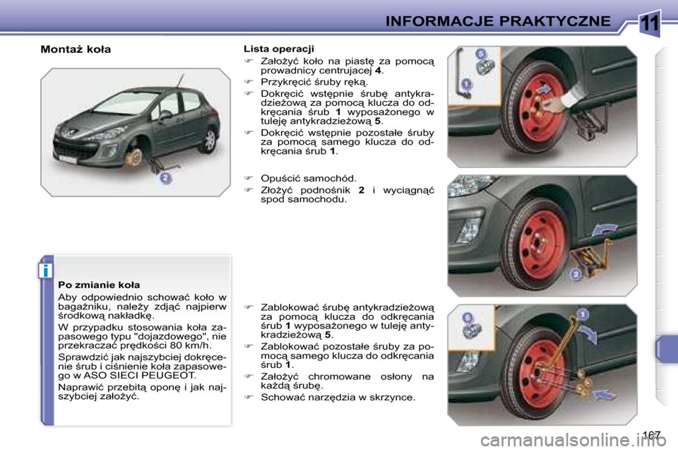 Peugeot 308 SW BL 2008  Instrukcja Obsługi (in Polish) 11
i
167
INFORMACJE PRAKTYCZNE
� � �P�o� �z�m�i�a�n�i�e� �k�o�ł�a�  
� �A�b�y�  �o�d�p�o�w�i�e�d�n�i�o�  �s�c�h�o�w�a�ć�  �k�o�ł�o�  �w�  
�b�a�g�aG�n�i�k�u�,�  �n�a�l�eG�y�  �z�d�j"�ć�  �n�a�j