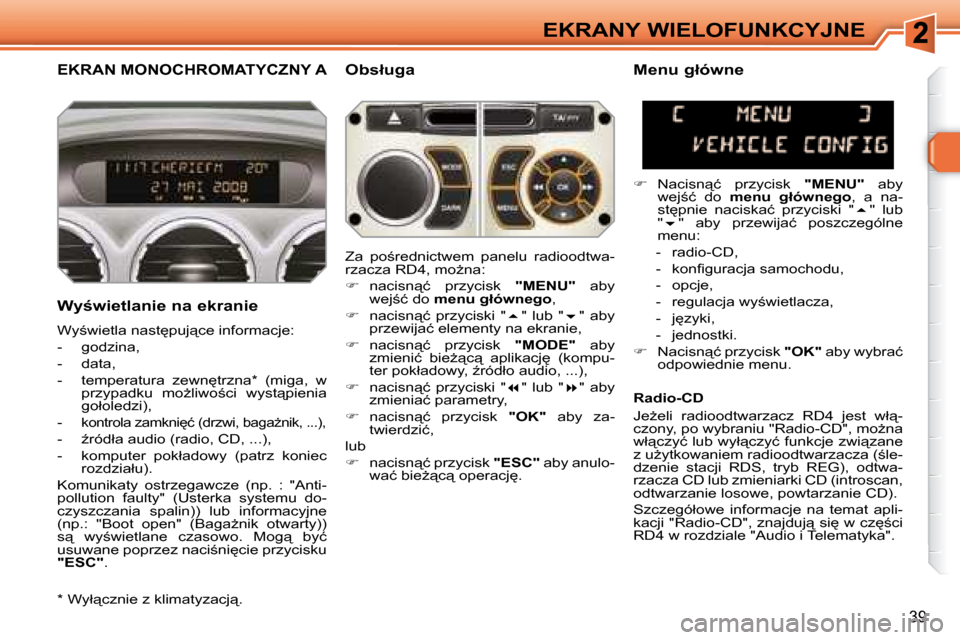 Peugeot 308 SW BL 2008  Instrukcja Obsługi (in Polish) 39
EKRANY WIELOFUNKCYJNE
       EKRAN MONOCHROMATYCZNY A � � �O�b�s�ł�u�g�a� 
� � �W�y;�w�i�e�t�l�a�n�i�e� �n�a� �e�k�r�a�n�i�e�  
� �W�y;�w�i�e�t�l�a� �n�a�s�t
�p�u�j"�c�e� �i�n�f�o�r�m�a�c�j�e�