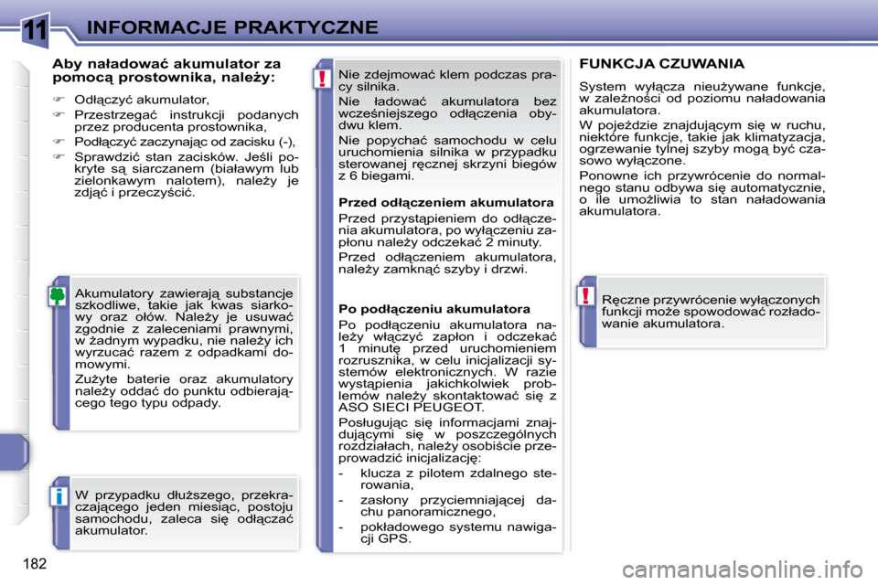 Peugeot 308 SW BL 2008  Instrukcja Obsługi (in Polish) 11
!
!
i
�1�8�2
INFORMACJE PRAKTYCZNE� �N�i�e� �z�d�e�j�m�o�w�a�ć� �k�l�e�m� �p�o�d�c�z�a�s� �p�r�a�- 
�c�y� �s�i�l�n�i�k�a�.�  
� �N�i�e�  �ł�a�d�o�w�a�ć�  �a�k�u�m�u�l�a�t�o�r�a�  �b�e�z�  
�w�c�