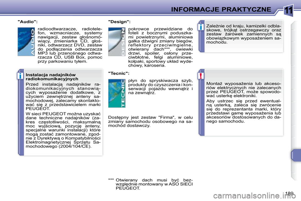 Peugeot 308 SW BL 2008  Instrukcja Obsługi (in Polish) 11
!
i
i
�1�8�9
INFORMACJE PRAKTYCZNE� � � �M�o�n�t�aG�  �w�y�p�o�s�aG�e�n�i�a�  �l�u�b�  �a�k�c�e�s�o�- 
�r�i�ó�w�  �e�l�e�k�t�r�y�c�z�n�y�c�h�  �n�i�e�  �z�a�l�e�c�a�n�y�c�h� 
�p�r�z�e�z�  � �P�E