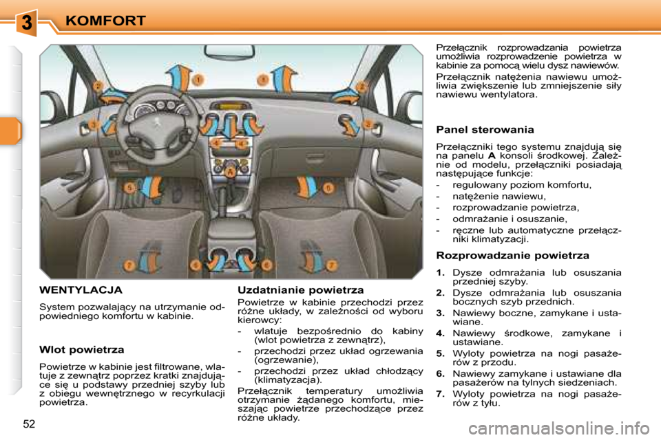 Peugeot 308 SW BL 2008  Instrukcja Obsługi (in Polish) 52
KOMFORT
       WENTYLACJA 
� �S�y�s�t�e�m� �p�o�z�w�a�l�a�j"�c�y� �n�a� �u�t�r�z�y�m�a�n�i�e� �o�d�- 
�p�o�w�i�e�d�n�i�e�g�o� �k�o�m�f�o�r�t�u� �w� �k�a�b�i�n�i�e�.�   Uzdatnianie powietrza  
� �P