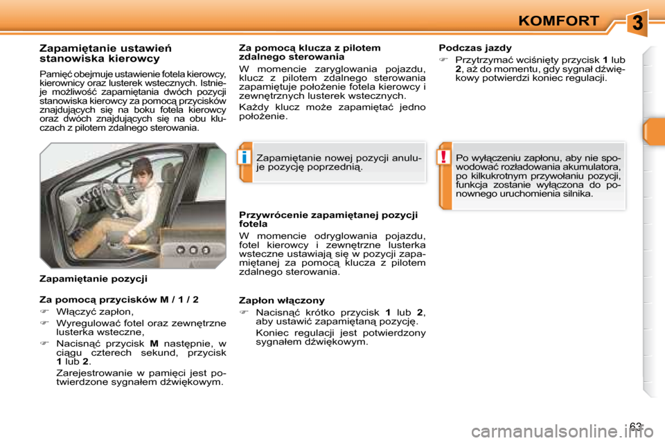 Peugeot 308 SW BL 2008  Instrukcja Obsługi (in Polish) i!
63
KOMFORT
� � �Z�a�p�a�m�i�t�a�n�i�e� �u�s�t�a�w�i�e1�  
stanowiska kierowcy 
� �P�a�m�i
�ć� �o�b�e�j�m�u�j�e� �u�s�t�a�w�i�e�n�i�e� �f�o�t�e�l�a� �k�i�e�r�o�w�c�y�,�  
�k�i�e�r�o�w�n�i�c�y� 