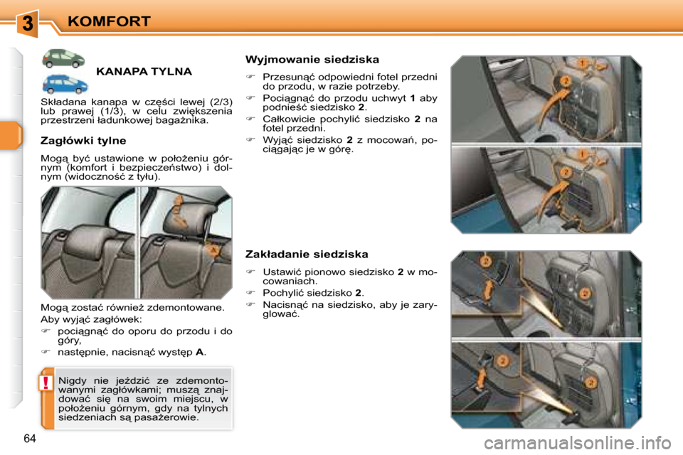 Peugeot 308 SW BL 2008  Instrukcja Obsługi (in Polish) !
64
KOMFORT
         KANAPA TYLNA 
� �N�i�g�d�y�  �n�i�e�  �j�eE�d�z�i�ć�  �z�e�  �z�d�e�m�o�n�t�o�- 
�w�a�n�y�m�i�  �z�a�g�ł�ó�w�k�a�m�i�;�  �m�u�s�z"�  �z�n�a�j�-
�d�o�w�a�ć�  �s�i
�  �n�a� 