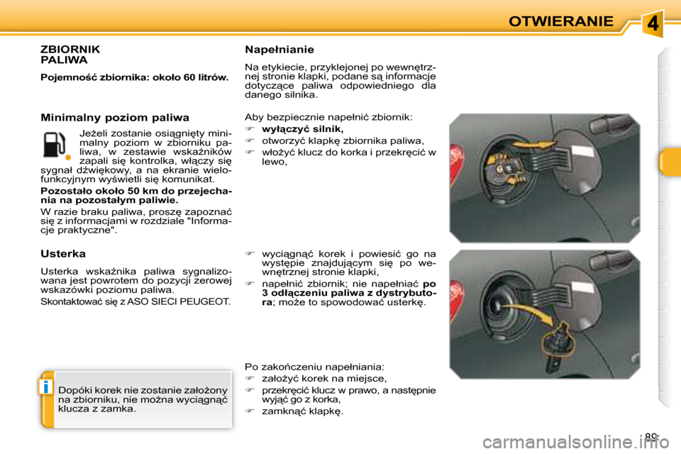Peugeot 308 SW BL 2008  Instrukcja Obsługi (in Polish) i
89
OTWIERANIE
� �D�o�p�ó�k�i� �k�o�r�e�k� �n�i�e� �z�o�s�t�a�n�i�e� �z�a�ł�oG�o�n�y�  
�n�a� �z�b�i�o�r�n�i�k�u�,� �n�i�e� �m�oG�n�a� �w�y�c�i"�g�n"�ć� 
�k�l�u�c�z�a� �z� �z�a�m�k�a�.� � 
   