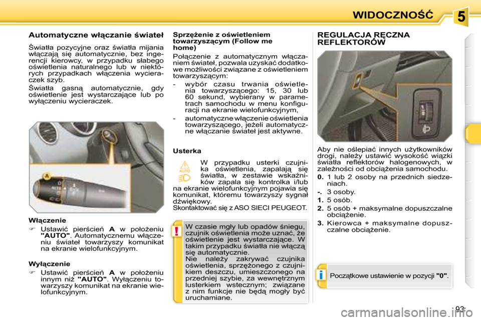 Peugeot 308 SW BL 2008  Instrukcja Obsługi (in Polish) !
�i
93
�W�I�D�O�C�Z�N�O:�Ć
� �W� �c�z�a�s�i�e� �m�g�ł�y� �l�u�b� �o�p�a�d�ó�w� ;�n�i�e�g�u�,�  
�c�z�u�j�n�i�k� �o;�w�i�e�t�l�e�n�i�a� �m�oG�e� �u�z�n�a�ć�,� G�e� 
�o;�w�i�e�t�l�e�n�i�e�  �