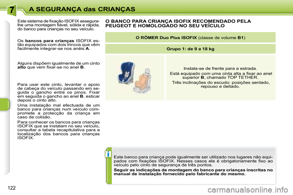 Peugeot 308 SW BL 2008  Manual do proprietário (in Portuguese) i
122
A SEGURANÇA das CRIANÇAS Este banco para criança pode igualmente ser utilizado nos luga res não equi-
�p�a�d�o�s�  �c�o�m�  �ﬁ� �x�a�ç�õ�e�s�  �I�S�O�F�I�X�.�  �N�e�s�s�e�s�  �c�a�s�o�s�
