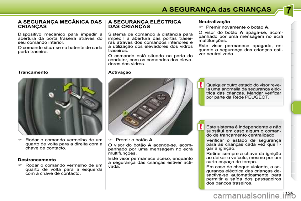 Peugeot 308 SW BL 2008  Manual do proprietário (in Portuguese) !
!
125
A SEGURANÇA das CRIANÇAS Este sistema é independente e não  
substitui em caso algum o coman-
do de trancamento centralizado.  
� �V�e�r�i�ﬁ� �c�a�r�  �o�  �e�s�t�a�d�o�  �d�e�  �s�e�g�u