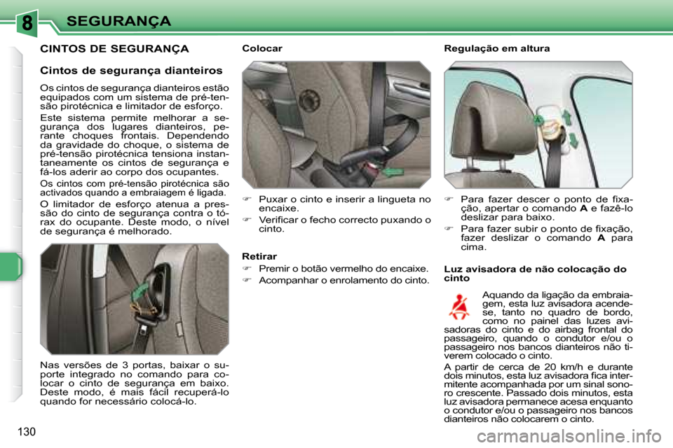 Peugeot 308 SW BL 2008  Manual do proprietário (in Portuguese) 130
SEGURANÇA   Regulação em altura  
   Luz avisadora de não colocação do  
cinto 
    Colocar  
   
� � �  �P�u�x�a�r� �o� �c�i�n�t�o� �e� �i�n�s�e�r�i�r� �a� �l�i�n�g�u�e�t�a� �n�o� 
�e�n�