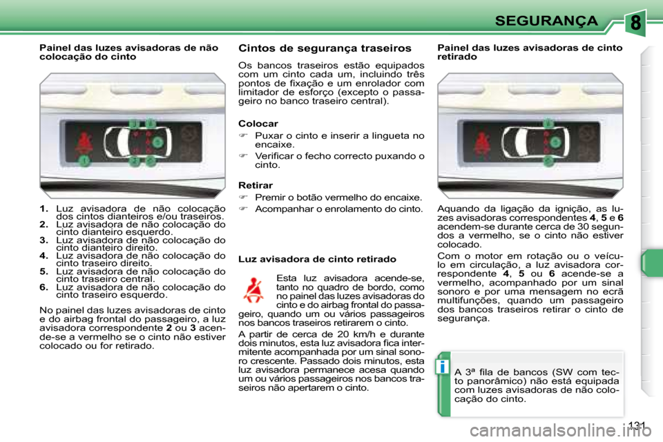 Peugeot 308 SW BL 2008  Manual do proprietário (in Portuguese) i
131
SEGURANÇA
   
1.    Luz  avisadora  de  não  colocação 
dos cintos dianteiros e/ou traseiros. 
  
2.    Luz avisadora de não colocação do 
cinto dianteiro esquerdo. 
  
3.    Luz avisador