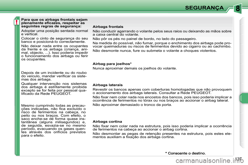 Peugeot 308 SW BL 2008  Manual do proprietário (in Portuguese) !
137
SEGURANÇA
    Para que os airbags frontais sejam  
�p�l�e�n�a�m�e�n�t�e� �e�ﬁ� �c�a�z�e�s�,� �r�e�s�p�e�i�t�a�r� �a�s� 
seguintes regras de segurança:  
 Adoptar uma posição sentada normal