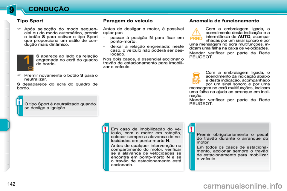 Peugeot 308 SW BL 2008  Manual do proprietário (in Portuguese) !!
i
142
CONDUÇÃO  Paragem do veículo    Anomalia de funcionamento   Com  a  embraiagem  ligada,  o  
acendimento desta indicação e a 
intermitência  de   AUTO ,  acompa-
nhadas por um sinal son