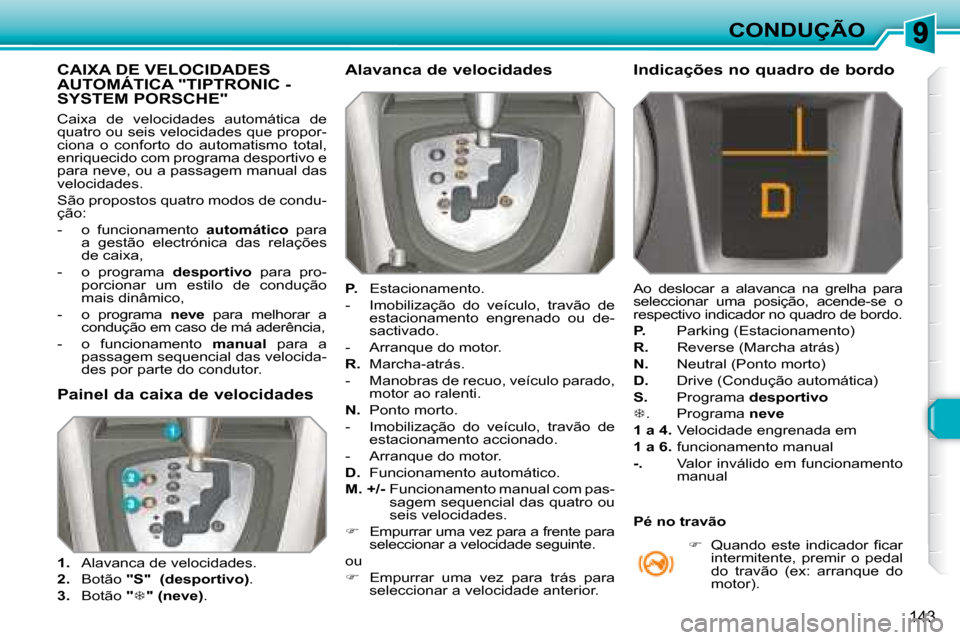 Peugeot 308 SW BL 2008  Manual do proprietário (in Portuguese) 143
CONDUÇÃO
           CAIXA DE VELOCIDADES AUTOMÁTICA "TIPTRONIC - SYSTEM PORSCHE" 
� �C�a�i�x�a�  �d�e�  �v�e�l�o�c�i�d�a�d�e�s�  �a�u�t�o�m�á�t�i�c�a�  �d�e�  
quatro ou seis velocidades que p