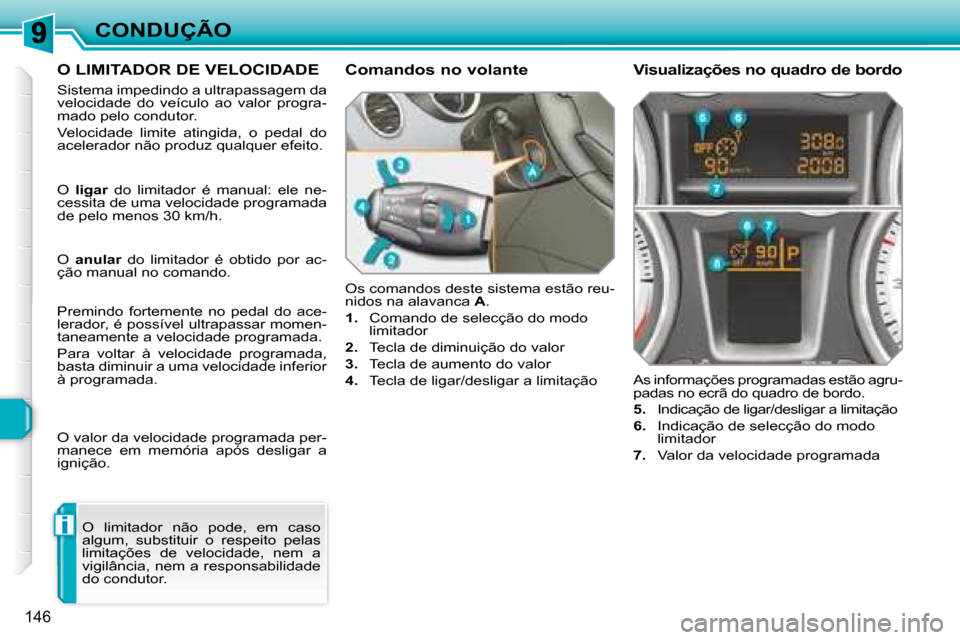 Peugeot 308 SW BL 2008 Manual do proprietário (in Portuguese) i
146
CONDUÇÃO
O LIMITADOR DE VELOCIDADE
Sistema impedindo a ultrapassagem da
velocidade do veículo ao valor progra-
mado pelo condutor.
Velocidade limite atingida, o pedal do Peugeot 308 SW BL 2008 Manual do proprietário (in Portuguese) i
146
CONDUÇÃO
O LIMITADOR DE VELOCIDADE
Sistema impedindo a ultrapassagem da
velocidade do veículo ao valor progra-
mado pelo condutor.
Velocidade limite atingida, o pedal do