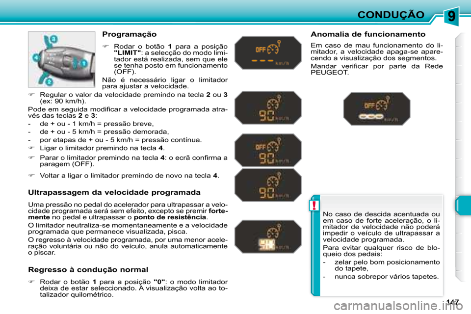 Peugeot 308 SW BL 2008 Manual do proprietário (in Portuguese) !
CONDUÇÃO
No caso de descida acentuada ou
em caso de forte aceleração, o li-
mitador de velocidade não poderá
impedir o veículo de ultrapassar a
velocidade programada. Peugeot 308 SW BL 2008 Manual do proprietário (in Portuguese) !
CONDUÇÃO
No caso de descida acentuada ou
em caso de forte aceleração, o li-
mitador de velocidade não poderá
impedir o veículo de ultrapassar a
velocidade programada.
