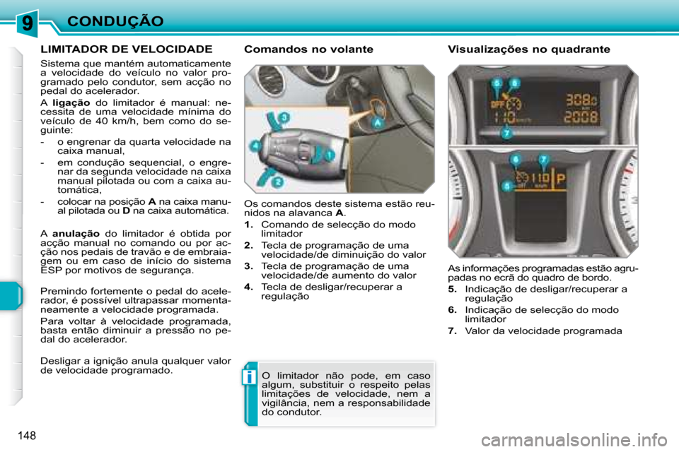 Peugeot 308 SW BL 2008 Manual do proprietário (in Portuguese) i
148
CONDUÇÃO
LIMITADOR DE VELOCIDADE
Sistema que mantém automaticamente
a velocidade do veículo no valor pro-
gramado pelo condutor, sem acção no
pedal do acelerador.
A Peugeot 308 SW BL 2008 Manual do proprietário (in Portuguese) i
148
CONDUÇÃO
LIMITADOR DE VELOCIDADE
Sistema que mantém automaticamente
a velocidade do veículo no valor pro-
gramado pelo condutor, sem acção no
pedal do acelerador.
A