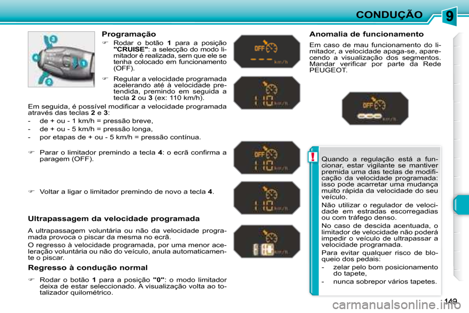 Peugeot 308 SW BL 2008  Manual do proprietário (in Portuguese) !
CONDUÇÃO
 Quando  a  regulação  está  a  fun- 
cionar,  estar  vigilante  se  mantiver 
�p�r�e�m�i�d�a� �u�m�a� �d�a�s� �t�e�c�l�a�s� �d�e� �m�o�d�i�ﬁ� �-
�c�a�ç�ã�o�  �d�a�  �v�e�l�o�c�i�d