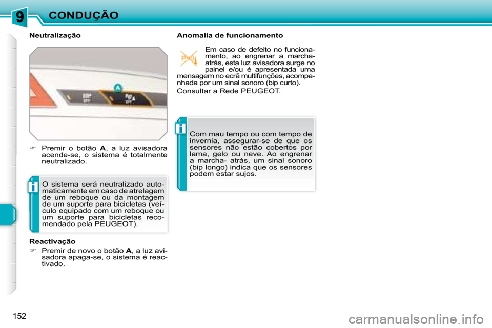 Peugeot 308 SW BL 2008  Manual do proprietário (in Portuguese) i
i
152
CONDUÇÃO
  Neutralização    Anomalia de funcionamento 
   O  sistema  será  neutralizado  auto- 
maticamente em caso de atrelagem 
de  um  reboque  ou  da  montagem 
de um suporte para bi