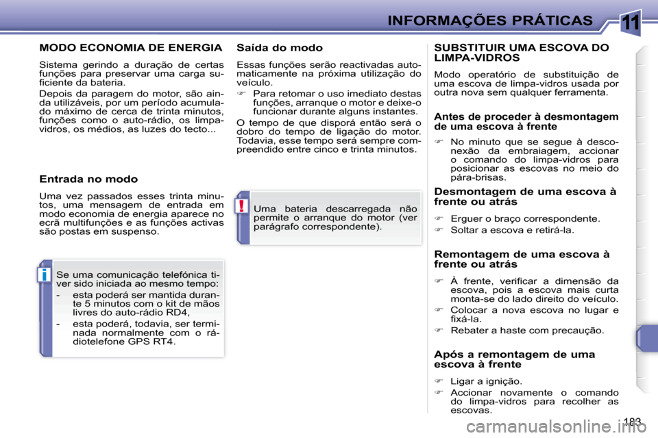 Peugeot 308 SW BL 2008  Manual do proprietário (in Portuguese) 11
!
i
183
 INFORMAÇÕES PRÁTICAS
 Uma  bateria  descarregada  não  
permite  o  arranque  do  motor  (ver 
parágrafo correspondente).   
 Se  uma  comunicação  telefónica  ti-
�v�e�r� �s�i�d�o
