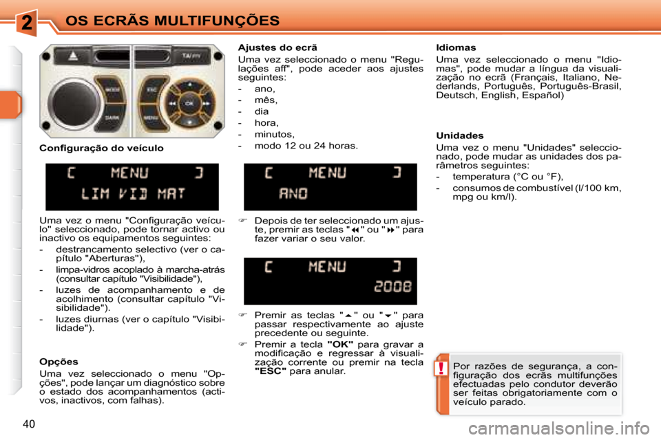 Peugeot 308 SW BL 2008  Manual do proprietário (in Portuguese) !
40
OS ECRÃS MULTIFUNÇÕES Por  razões  de  segurança,  a  con- 
�ﬁ� �g�u�r�a�ç�ã�o�  �d�o�s�  �e�c�r�ã�s�  �m�u�l�t�i�f�u�n�ç�õ�e�s� 
efectuadas  pelo  condutor  deverão 
ser  feitas  ob