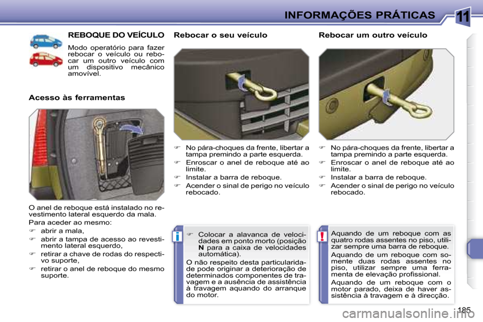 Peugeot 308 SW BL 2008 Manual do proprietário (in Portuguese) 11
!i
185
INFORMAÇÕES PRÁTICAS
REBOQUE DO VEÍCULO
Modo operatório para fazer
rebocar o veículo ou rebo-
car um outro veículo com
um dispositivo mecânico
amovível.
Peugeot 308 SW BL 2008 Manual do proprietário (in Portuguese) 11
!i
185
INFORMAÇÕES PRÁTICAS
REBOQUE DO VEÍCULO
Modo operatório para fazer
rebocar o veículo ou rebo-
car um outro veículo com
um dispositivo mecânico
amovível.