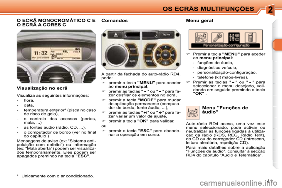 Peugeot 308 SW BL 2008  Manual do proprietário (in Portuguese) 41
OS ECRÃS MULTIFUNÇÕES
         O ECRÃ MONOCROMÁTICO C E O ECRÃ A CORES C   Menu geral 
  Visualização no ecrã  
� �V�i�s�u�a�l�i�z�a� �a�s� �s�e�g�u�i�n�t�e�s� �i�n�f�o�r�m�a�ç�õ�e�s�:� 