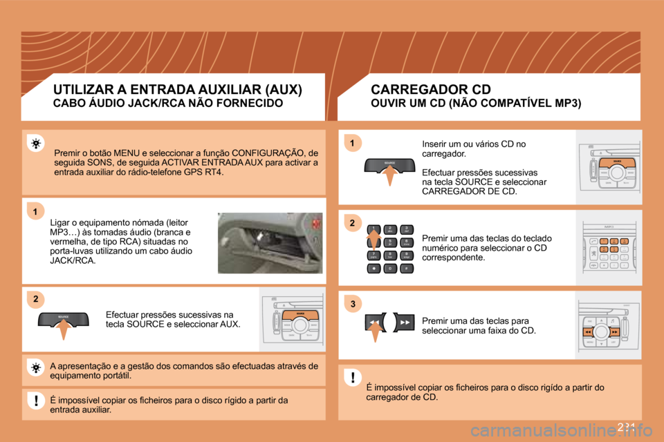 Peugeot 308 SW BL 2008  Manual do proprietário (in Portuguese) 231
11
SOURCE
22
2
abc
5
jkl
8
tuv 3
def
6
mno
9
wxyz
1 4
ghi
7
pqrs
0 #
2
abc
5
jkl
8
tuv
3
def
9
wxyz
1 4
ghi
r
7
pqs
0 #6mnomno
SOURCE
11
33
22
 Premir o botão MENU e seleccionar a função CONFIG
