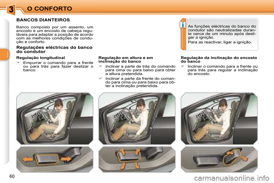 Peugeot 308 SW BL 2008  Manual do proprietário (in Portuguese) i
60
O CONFORTO
         BANCOS DIANTEIROS 
 Banco  composto  por  um  assento,  um  
encosto e um encosto de cabeça regu-
láveis para adaptar a posição de acordo 
com  as  melhores  condições  