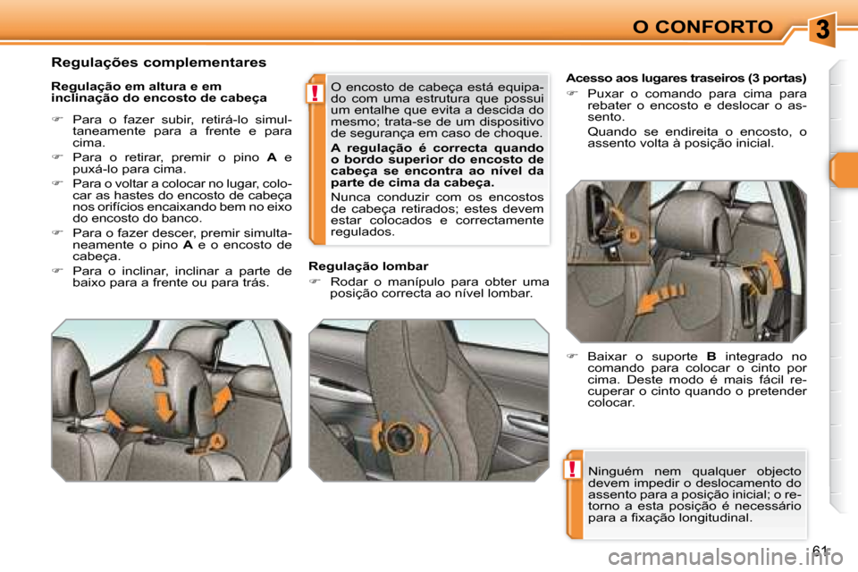 Peugeot 308 SW BL 2008  Manual do proprietário (in Portuguese) !
!
61
O CONFORTO
 Ninguém  nem  qualquer  objecto  
devem impedir o deslocamento do 
assento para a posição inicial; o re-
torno  a  esta  posição  é  necessário 
�p�a�r�a� �a� �ﬁ� �x�a�ç�