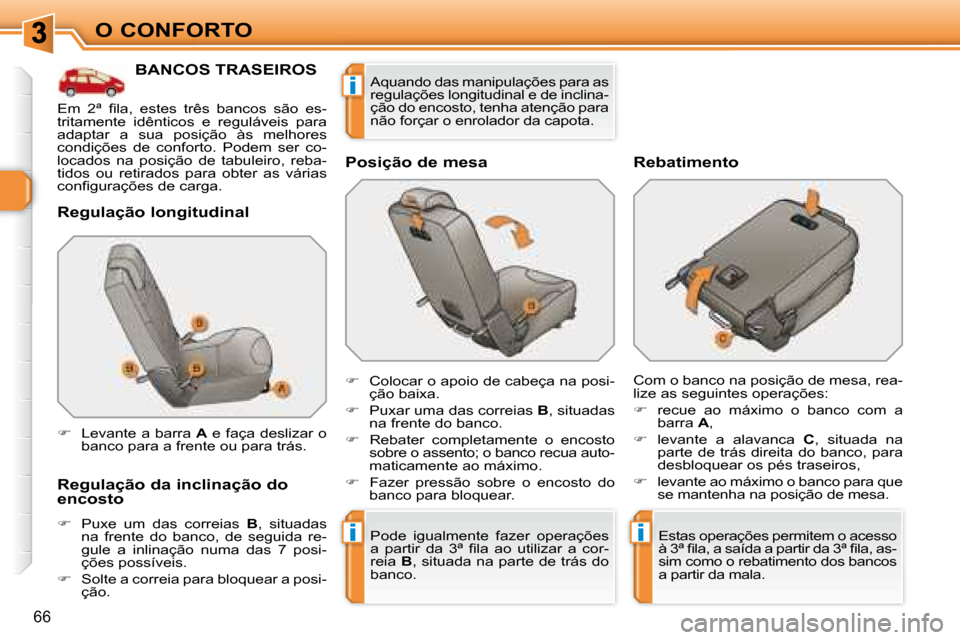 Peugeot 308 SW BL 2008  Manual do proprietário (in Portuguese) ii
i
66
O CONFORTO
           BANCOS TRASEIROS 
  Regulação longitudinal  
  Regulação da inclinação do  
encosto  
   
� � �  �P�u�x�e�  �u�m�  �d�a�s�  �c�o�r�r�e�i�a�s�  �  B ,  situadas 
