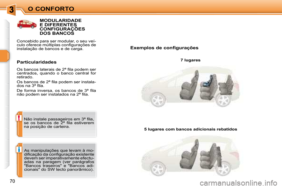 Peugeot 308 SW BL 2008  Manual do proprietário (in Portuguese) i
!
70
O CONFORTO
           MODULARIDADE E DIFERENTES CONFIGURAÇÕES DOS BANCOS 
  Exemplos de configurações   7 lugares  
 As manipulações que levam à mo- 
�d�i�ﬁ� �c�a�ç�ã�o� �d�a� �c�o�n