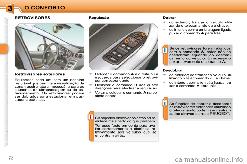 Peugeot 308 SW BL 2008  Manual do proprietário (in Portuguese) !
i
i
72
O CONFORTO Os objectos observados estão na re- 
alidade mais perto do que parecem.  
 Ter esse facto em conta para ava- 
liar  correctamente  a  distância  re-
lativamente  aos  veículos  