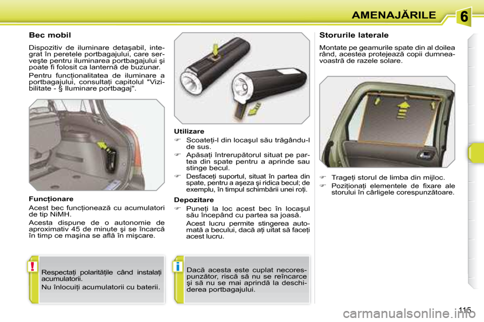 Peugeot 308 SW BL 2008  Manualul de utilizare (in Romanian) !i
�1�1�5
�A�M�E�N�A�J�R�I�L�E
� � �B�e�c� �m�o�b�i�l�  
� �D�i�s�p�o�z�i�t�i�v�  �d�e�  �i�l�u�m�i�n�a�r�e�  �d�e�t�a�ş�a�b�i�l�,�  �i�n�t�e�- 
�g�r�a�t� �î�n� �p�e�r�e�t�e�l�e� �p�o�r�t�b�a�g�a�