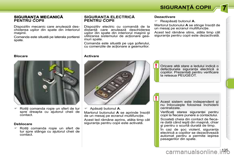 Peugeot 308 SW BL 2008  Manualul de utilizare (in Romanian) !
!
�1�2�5
S�I�G�U�R�A�N  COPII
�A�c�e�s�t�  �s�i�s�t�e�m�  �e�s�t�e�  �i�n�d�e�p�e�n�d�e�n�t�  �ş�i�  
�n�u�  �î�n�l�o�c�u�i�e�ş�t�e�  �f�o�l�o�s�i�r�e�a�  �î�n�c�h�i�d�e�r�i�i� 
�c�e�n�t�r�a