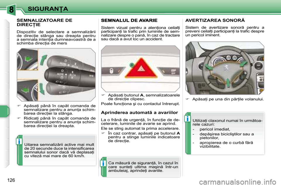 Peugeot 308 SW BL 2008  Manualul de utilizare (in Romanian) i
i
i
126
�S�I�G�U�R�A�N�A
� � � � � � � � � �S�E�M�N�A�L�I�Z�A�T�O�A�R�E� �D�E� �D�I�R�E�C�I�E� 
� �D�i�s�p�o�z�i�t�i�v�  �d�e�  �s�e�l�e�c�t�a�r�e�  �a�  �s�e�m�n�a�l�i�z �r�i�i�  
�d�e�  �d�i�
