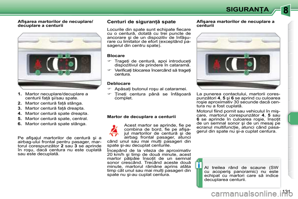 Peugeot 308 SW BL 2008  Manualul de utilizare (in Romanian) i
�1�3�1
�S�I�G�U�R�A�N�A
   
1. � �  �M�a�r�t�o�r� �n�e�c�u�p�l�a�r�e�/�d�e�c�u�p�l�a�r�e� �a� 
�c�e�n�t�u�r�i�i� �f�a= � �ş�i�/�s�a�u� �s�p�a�t�e�.� 
  
2. � �  �M�a�r�t�o�r� �c�e�n�t�u�r � �f