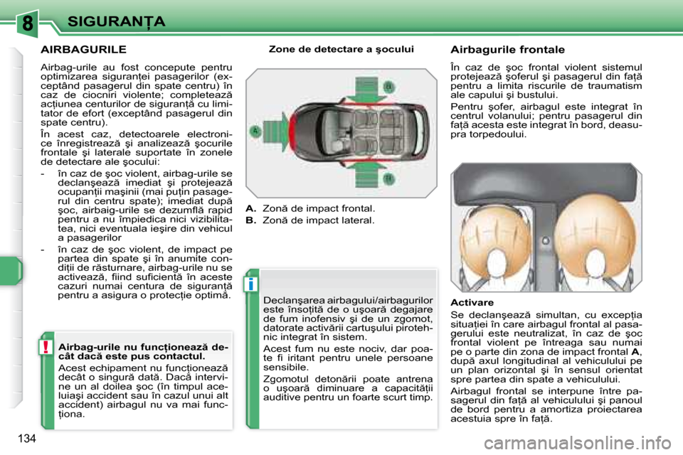 Peugeot 308 SW BL 2008  Manualul de utilizare (in Romanian) i
!
�1�3�4
�S�I�G�U�R�A�N�A
  AIRBAGURILE  
� �A�i�r�b�a�g�-�u�r�i�l�e�  �a�u�  �f�o�s�t�  �c�o�n�c�e�p�u�t�e�  �p�e�n�t�r�u�  
�o�p�t�i�m�i�z�a�r�e�a�  �s�i�g�u�r�a�n=�e�i�  �p�a�s�a�g�e�r�i�l�o�r