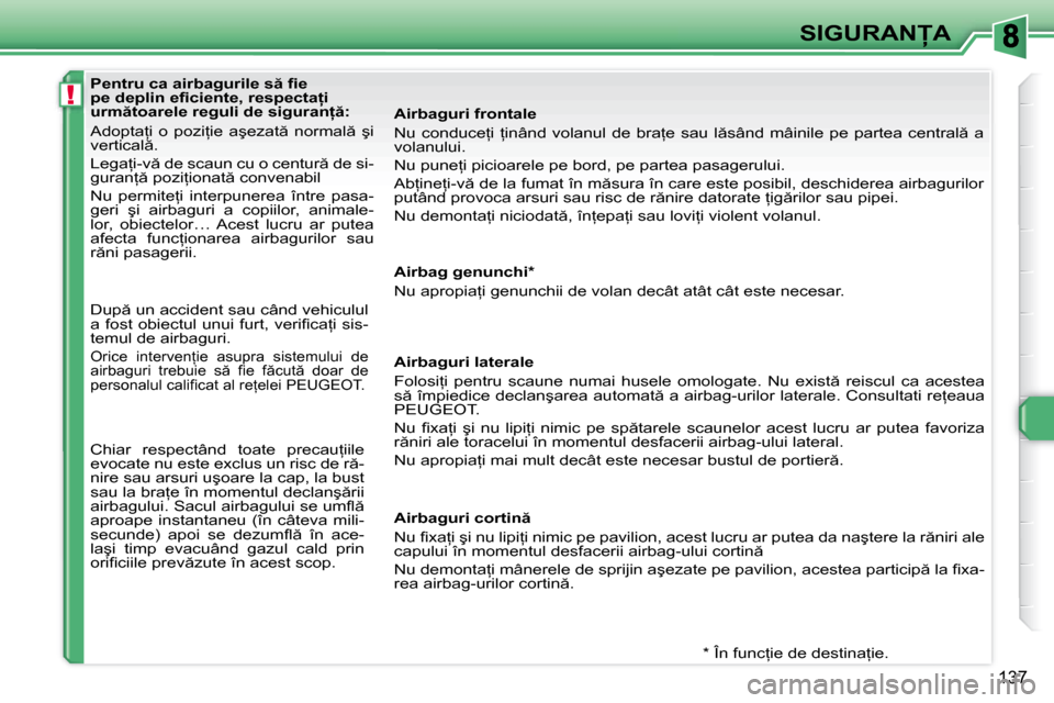 Peugeot 308 SW BL 2008  Manualul de utilizare (in Romanian) !
�1�3�7
�S�I�G�U�R�A�N�A
�P�e�n�t�r�u� �c�a� �a�i�r�b�a�g�u�r�i�l�e� �s � �ﬁ� �e�  
�p�e� �d�e�p�l�i�n� �e�ﬁ� �c�i�e�n�t�e�,� �r�e�s�p�e�c�t�a=�i� 
�u�r�m �t�o�a�r�e�l�e� �r�e�g�u�l�i� �d�e�