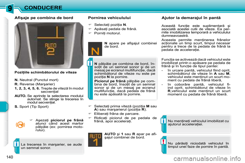 Peugeot 308 SW BL 2008  Manualul de utilizare (in Romanian) i
i
!i
�1�4�0
CONDUCERE
� � �A�f�i�ş�a�j�e� �p�e� �c�o�m�b�i�n�a� �d�e� �b�o�r�d�  
� � �P�o�z�i=�i�i�l�e� �s�c�h�i�m�b �t�o�r�u�l�u�i� �d�e� �v�i�t�e�z�e�  � � �P�o�r�n�i�r�e�a� �v�e�h�i�c�u�l�u�l