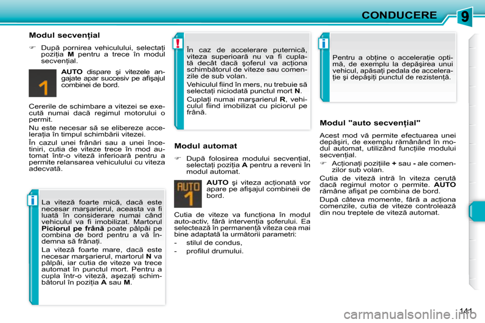 Peugeot 308 SW BL 2008  Manualul de utilizare (in Romanian) i
!i
�1�4�1
CONDUCERE
� � �M�o�d�u�l� �s�e�c�v�e�n=�i�a�l�  
   
� � �  �D�u�p �  �p�o�r�n�i�r�e�a�  �v�e�h�i�c�u�l�u�l�u�i�,�  �s�e�l�e�c�t�a=�i� 
�p�o�z�i=�i�a�  �  M� �  �p�e�n�t�r�u�  �a�  