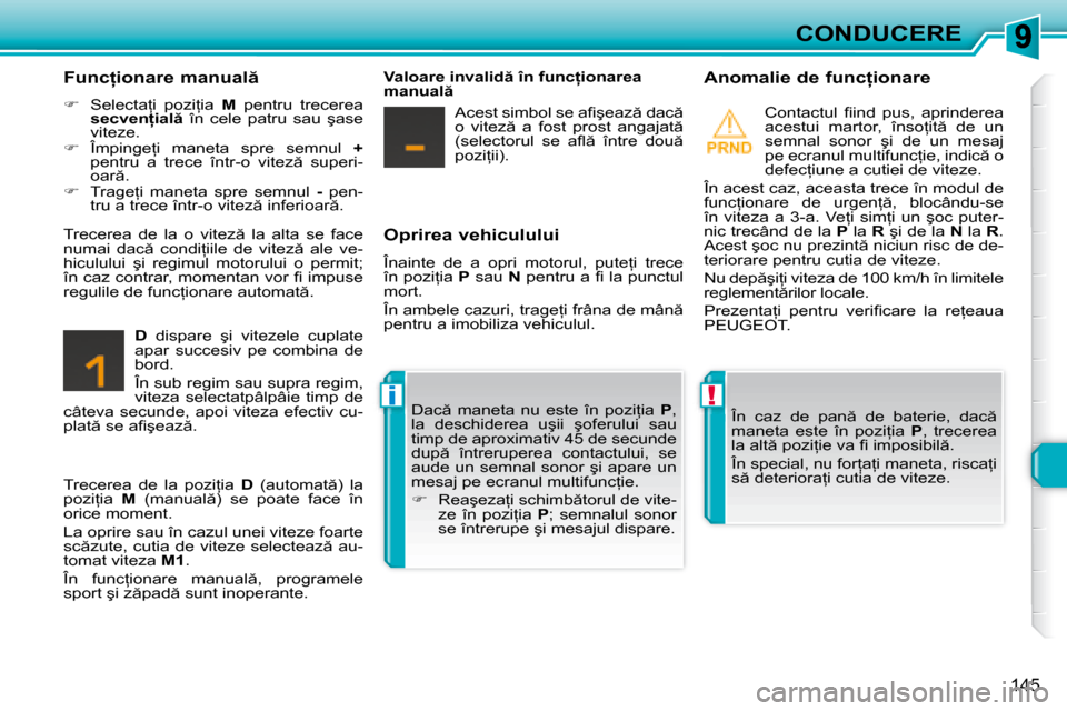Peugeot 308 SW BL 2008  Manualul de utilizare (in Romanian) !i
�1�4�5
CONDUCERE
� � �O�p�r�i�r�e�a� �v�e�h�i�c�u�l�u�l�u�i�  
� �Î�n�a�i�n�t�e�  �d�e�  �a�  �o�p�r�i�  �m�o�t�o�r�u�l�,�  �p�u�t�e=�i�  �t�r�e�c�e�  
�î�n� �p�o�z�i=�i�a� �  P� � �s�a�u� �  N