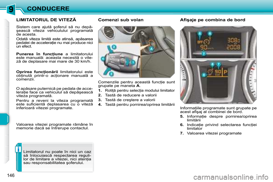 Peugeot 308 SW BL 2008  Manualul de utilizare (in Romanian) i
�1�4�6
CONDUCERE
� � � � � �L�I�M�I�T�A�T�O�R�U�L� �D�E� �V�I�T�E�Z� 
� �S�i�s�t�e�m�  �c�a�r�e�  �a�j�u�t �  �ş�o�f�e�r�u�l�  �s �  �n�u�  �d�e�p �- 
�ş�e�a�s�c �  �v�i�t�e�z�a�  �v�e�h�i�c
